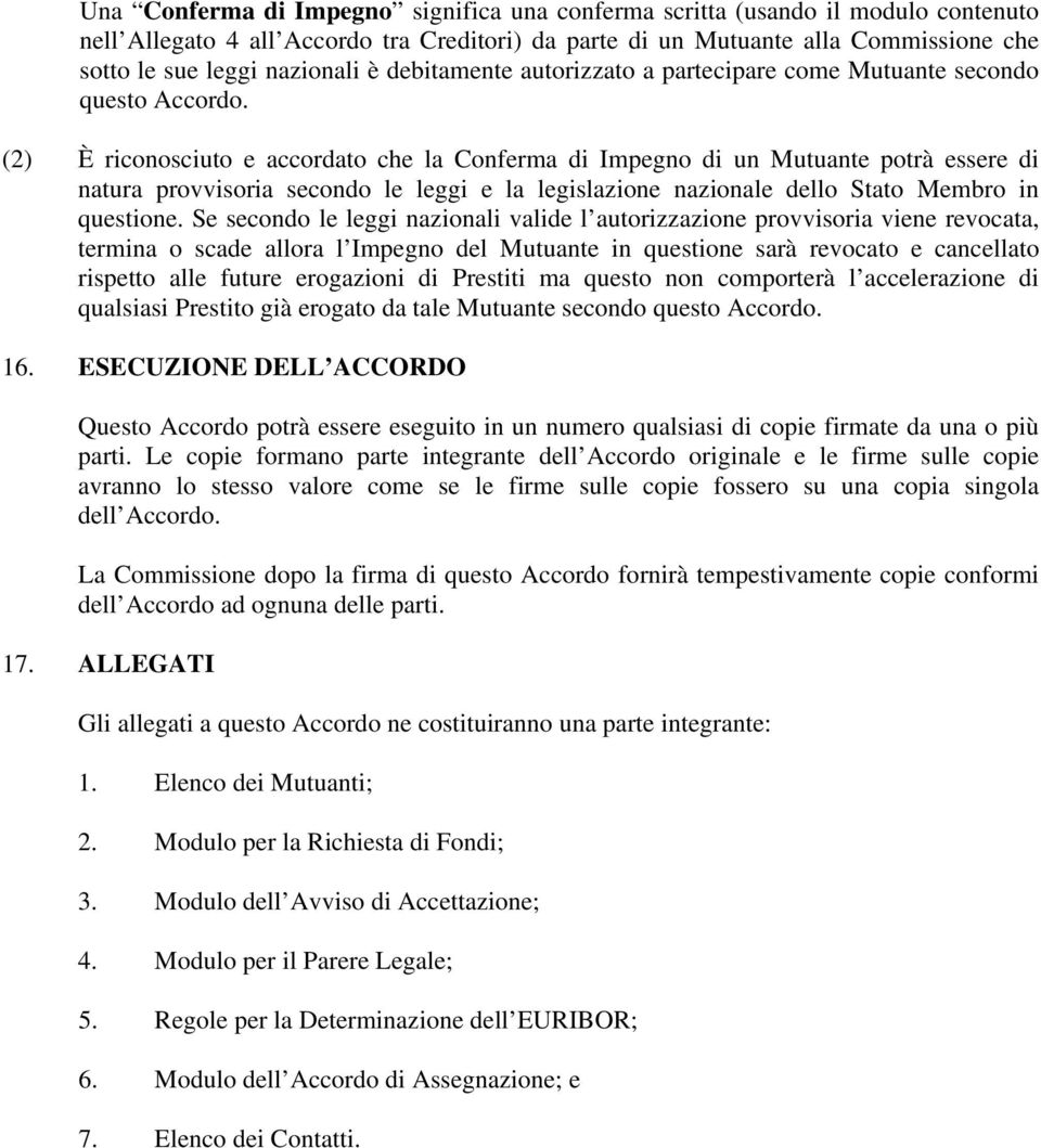 (2) È riconosciuto e accordato che la Conferma di Impegno di un Mutuante potrà essere di natura provvisoria secondo le leggi e la legislazione nazionale dello Stato Membro in questione.