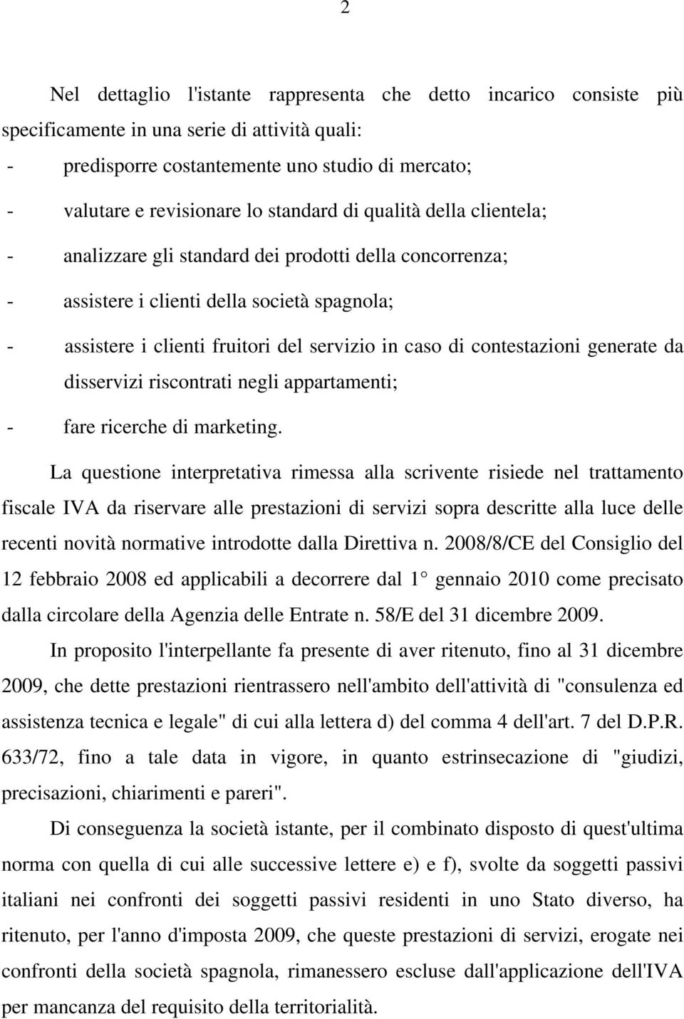 contestazioni generate da disservizi riscontrati negli appartamenti; - fare ricerche di marketing.