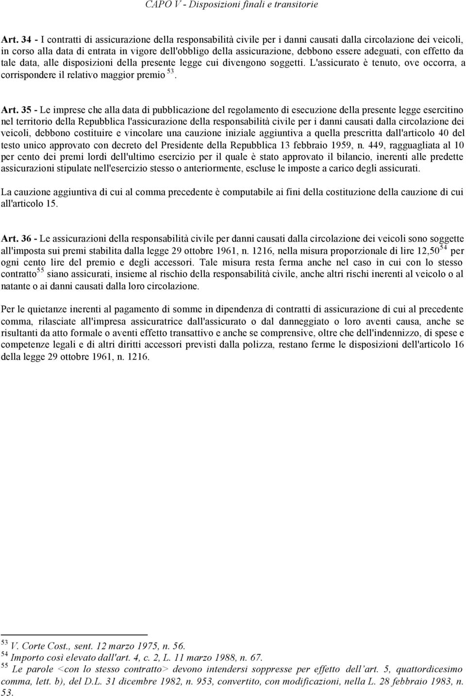 essere adeguati, con effetto da tale data, alle disposizioni della presente legge cui divengono soggetti. L'assicurato è tenuto, ove occorra, a corrispondere il relativo maggior premio 53. Art.