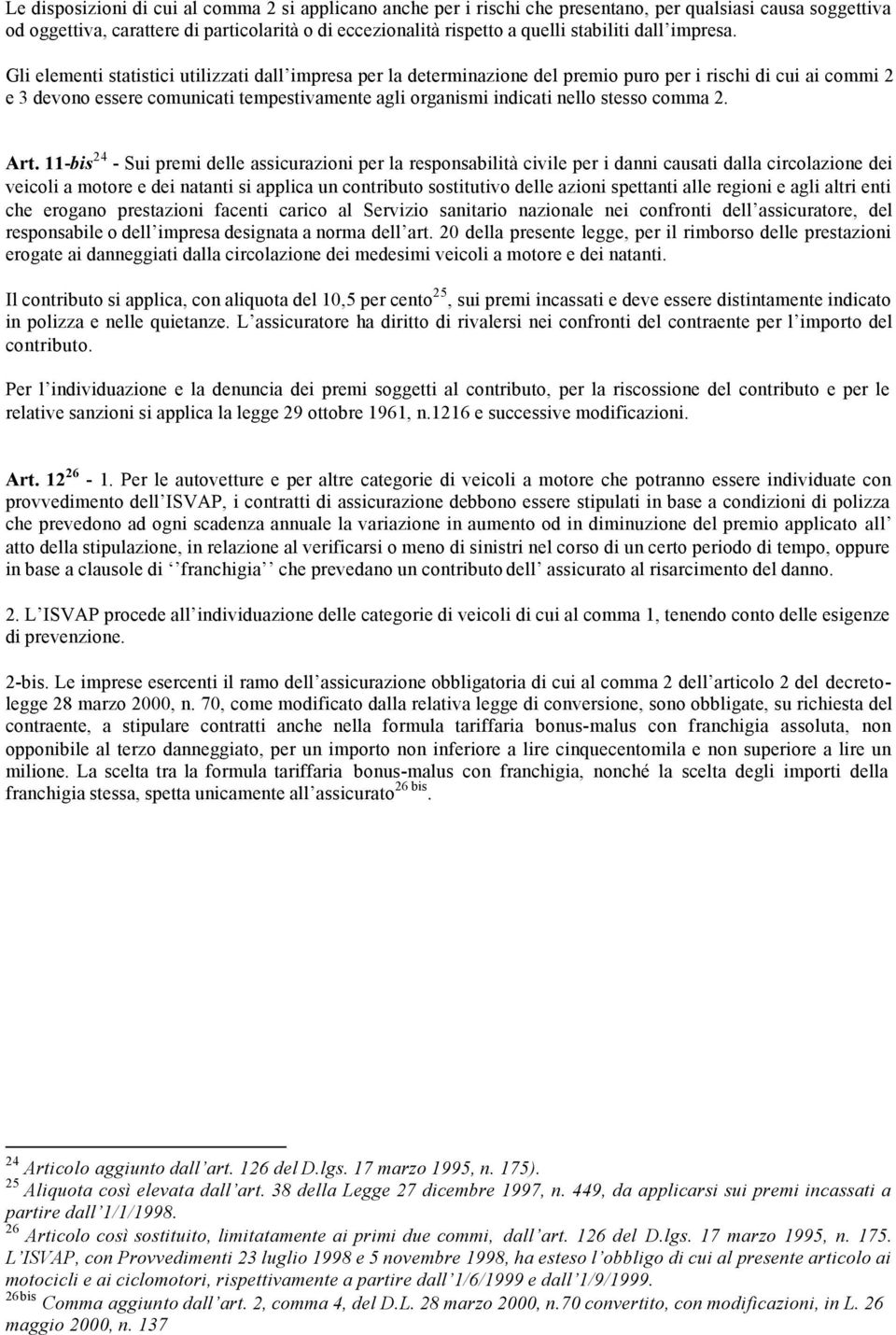 Gli elementi statistici utilizzati dall impresa per la determinazione del premio puro per i rischi di cui ai commi 2 e 3 devono essere comunicati tempestivamente agli organismi indicati nello stesso