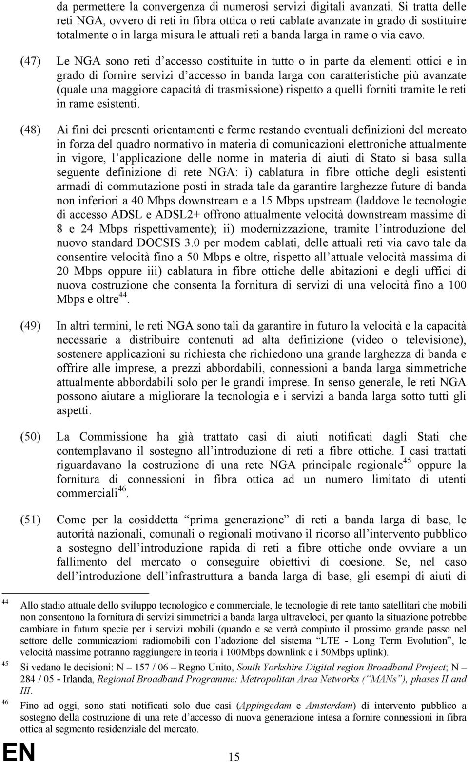 (47) Le NGA sono reti d accesso costituite in tutto o in parte da elementi ottici e in grado di fornire servizi d accesso in banda larga con caratteristiche più avanzate (quale una maggiore capacità