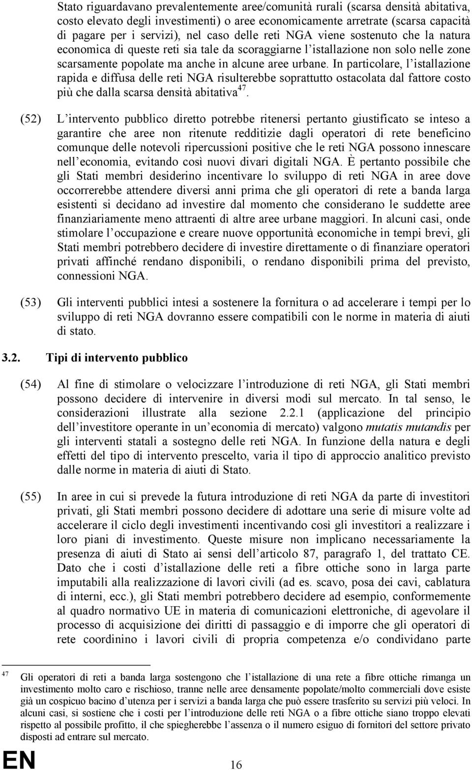 In particolare, l istallazione rapida e diffusa delle reti NGA risulterebbe soprattutto ostacolata dal fattore costo più che dalla scarsa densità abitativa 47.