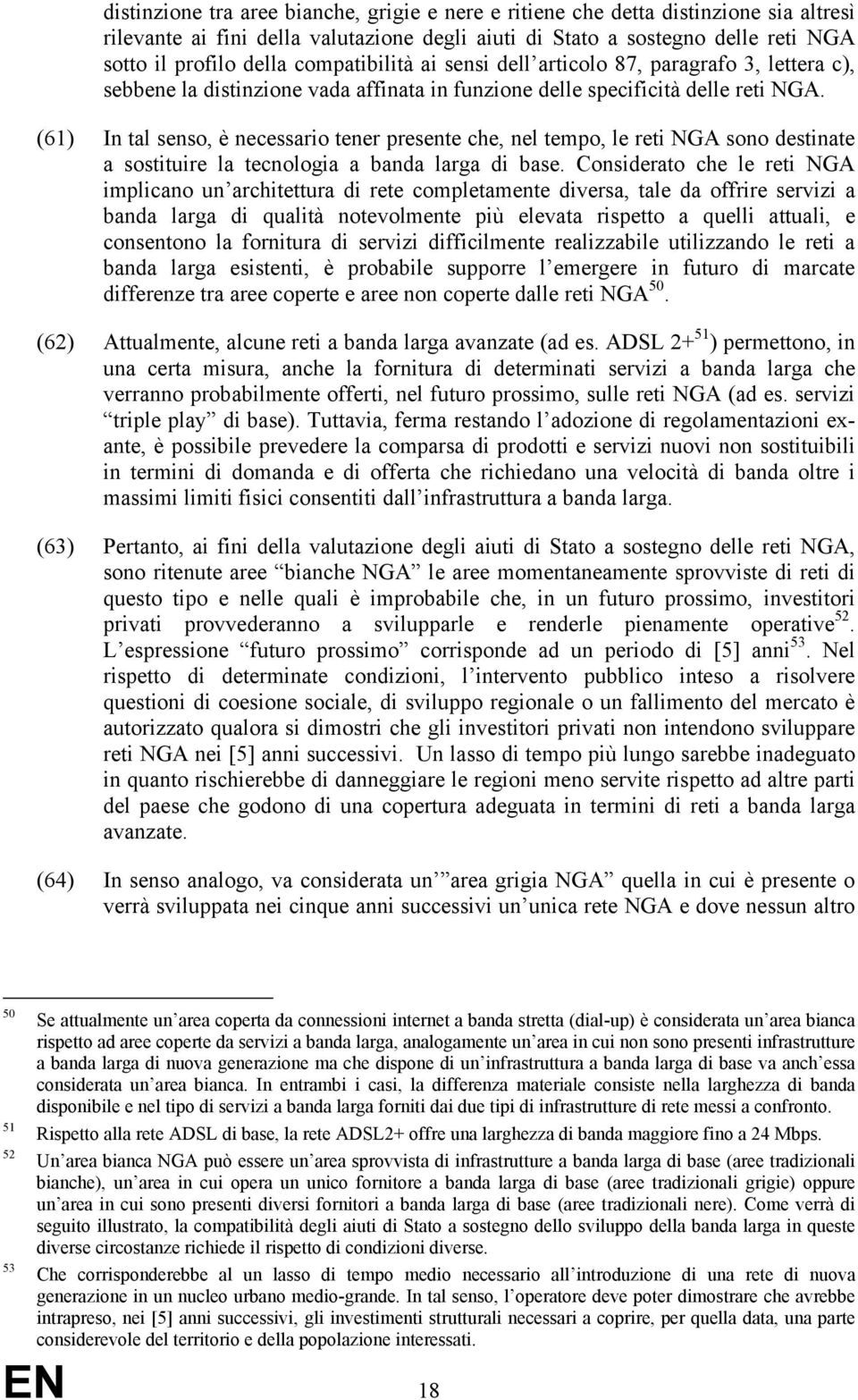 (61) In tal senso, è necessario tener presente che, nel tempo, le reti NGA sono destinate a sostituire la tecnologia a banda larga di base.