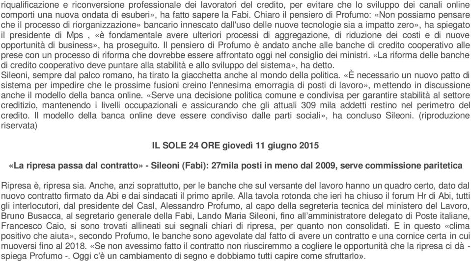 fondamentale avere ulteriori processi di aggregazione, di riduzione dei costi e di nuove opportunità di business», ha proseguito.