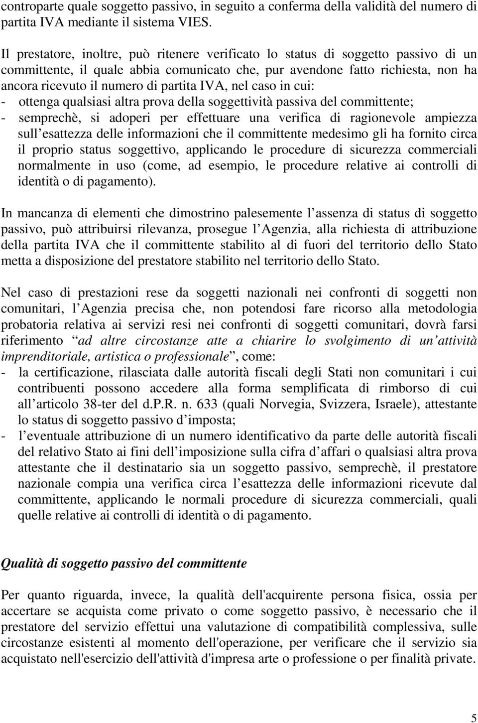 partita IVA, nel caso in cui: - ottenga qualsiasi altra prova della soggettività passiva del committente; - semprechè, si adoperi per effettuare una verifica di ragionevole ampiezza sull esattezza