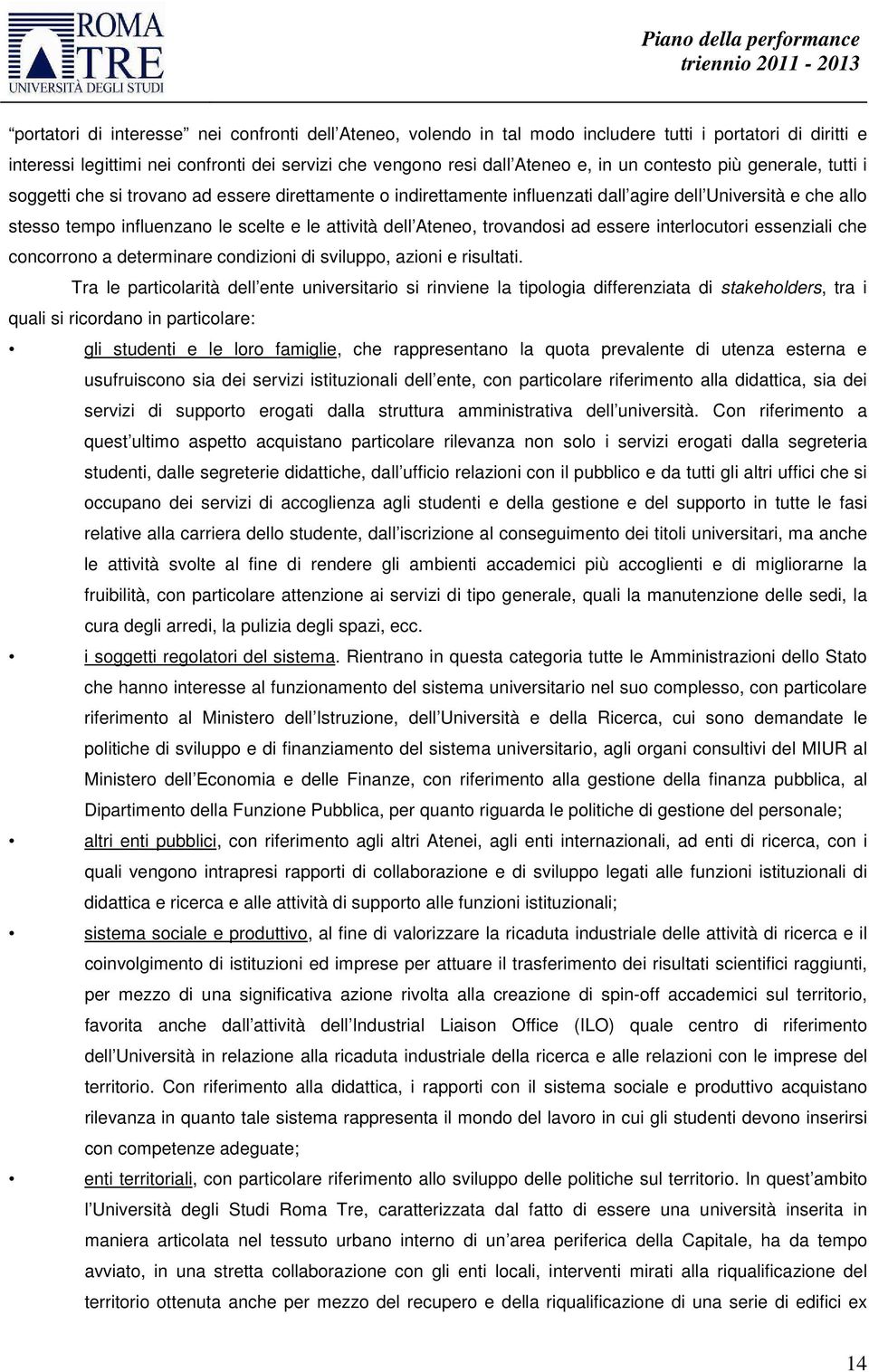 Ateneo, trovandosi ad essere interlocutori essenziali che concorrono a determinare condizioni di sviluppo, azioni e risultati.