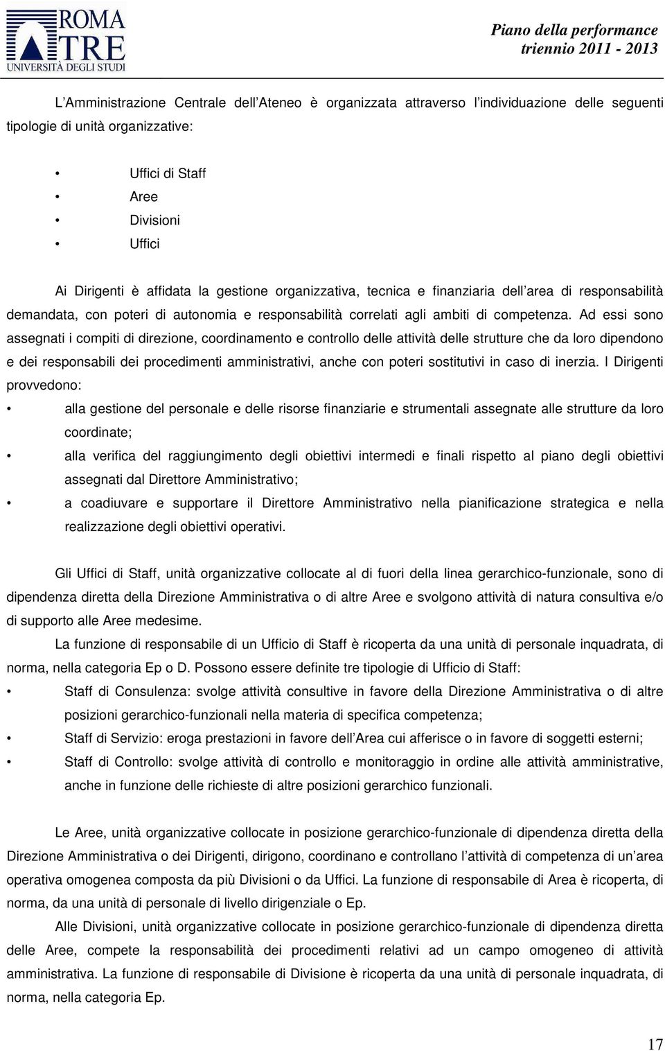 Ad essi sono assegnati i compiti di direzione, coordinamento e controllo delle attività delle strutture che da loro dipendono e dei responsabili dei procedimenti amministrativi, anche con poteri