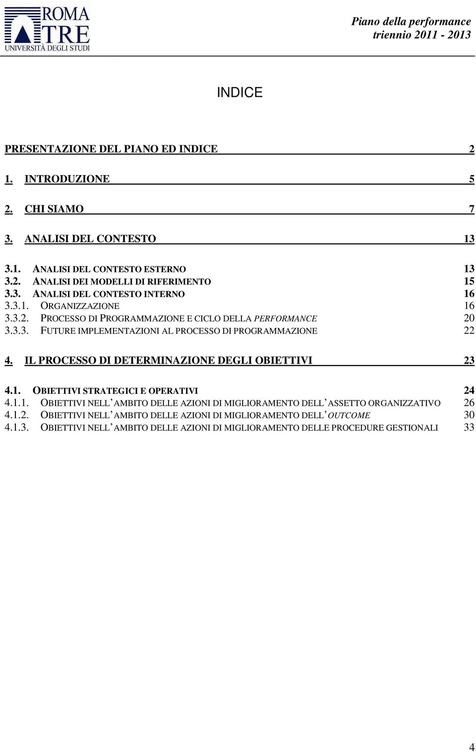 IL PROCESSO DI DETERMINAZIONE DEGLI OBIETTIVI 23 4.1. OBIETTIVI STRATEGICI E OPERATIVI 24 4.1.1. OBIETTIVI NELL AMBITO DELLE AZIONI DI MIGLIORAMENTO DELL ASSETTO ORGANIZZATIVO 26 4.