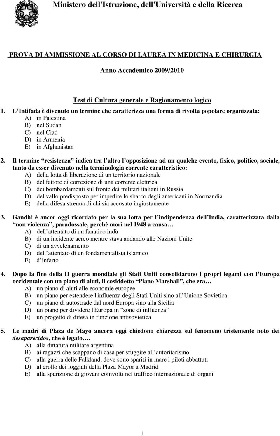 Il termine resistenza indica tra l altro l opposizione ad un qualche evento, fisico, politico, sociale, tanto da esser divenuto nella terminologia corrente caratteristico: A) della lotta di