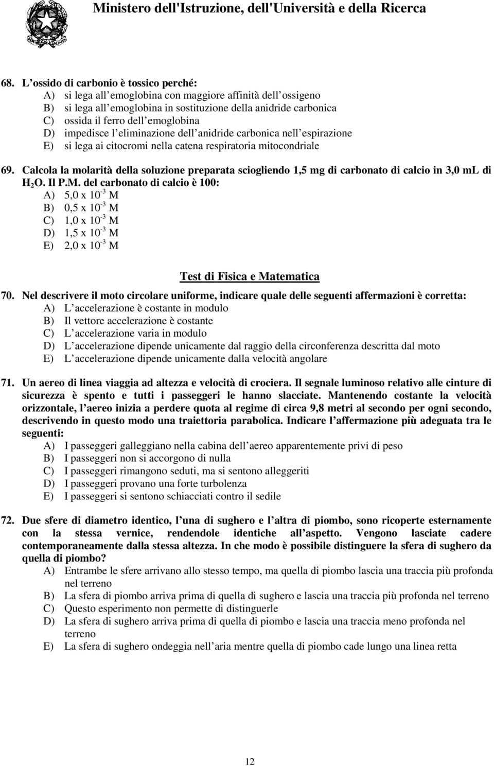 Calcola la molarità della soluzione preparata sciogliendo 1,5 mg di carbonato di calcio in 3,0 ml di H 2 O. Il P.M.