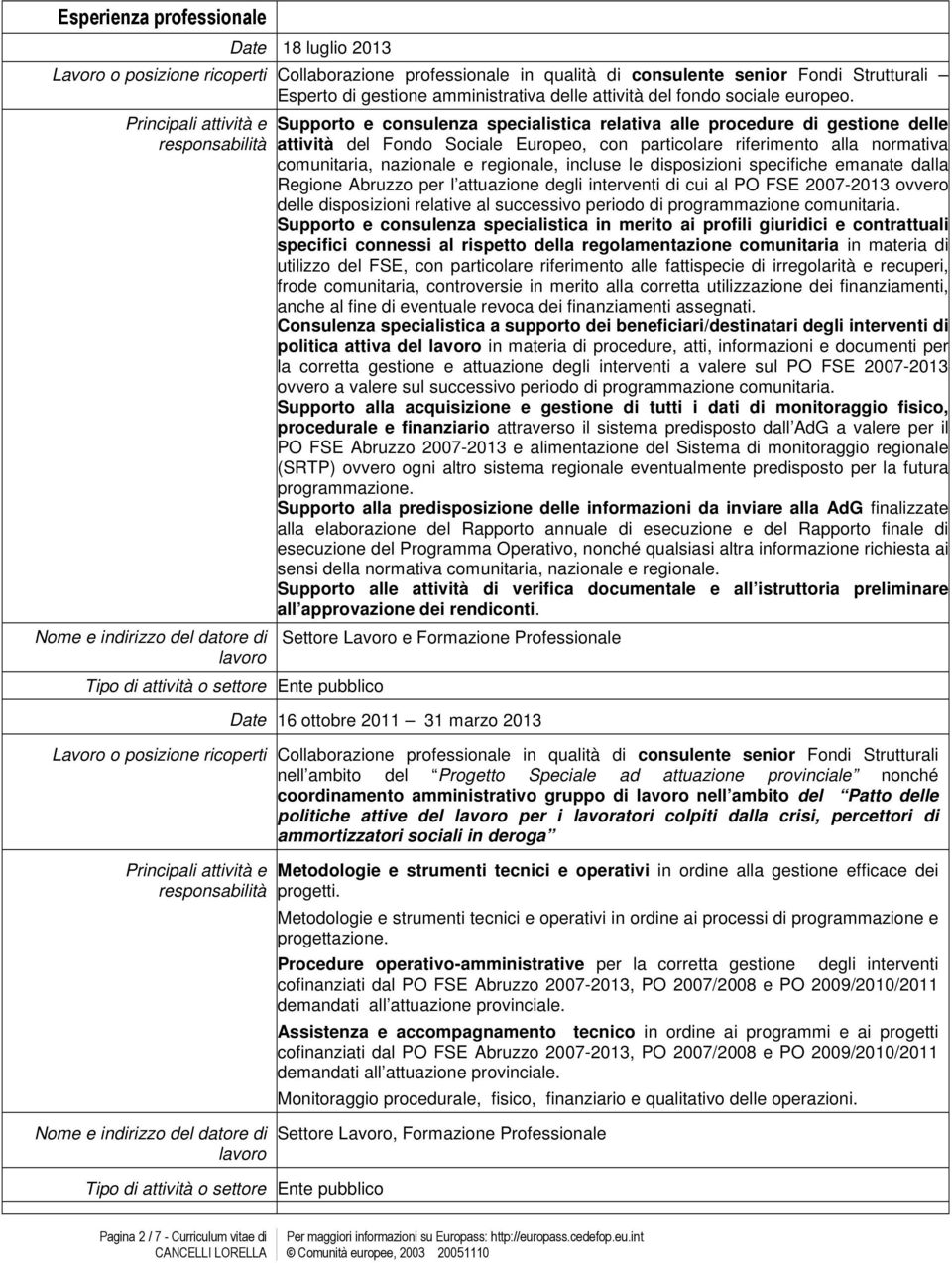 Supporto e consulenza specialistica relativa alle procedure di gestione delle attività del Fondo Sociale Europeo, con particolare riferimento alla normativa comunitaria, nazionale e regionale,