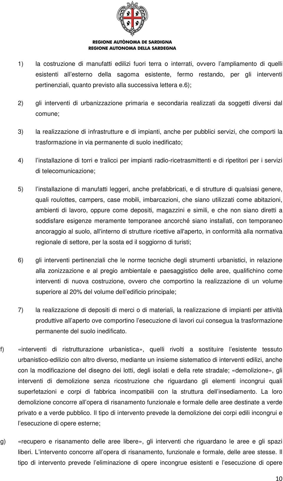 6); 2) gli interventi di urbanizzazione primaria e secondaria realizzati da soggetti diversi dal comune; 3) la realizzazione di infrastrutture e di impianti, anche per pubblici servizi, che comporti