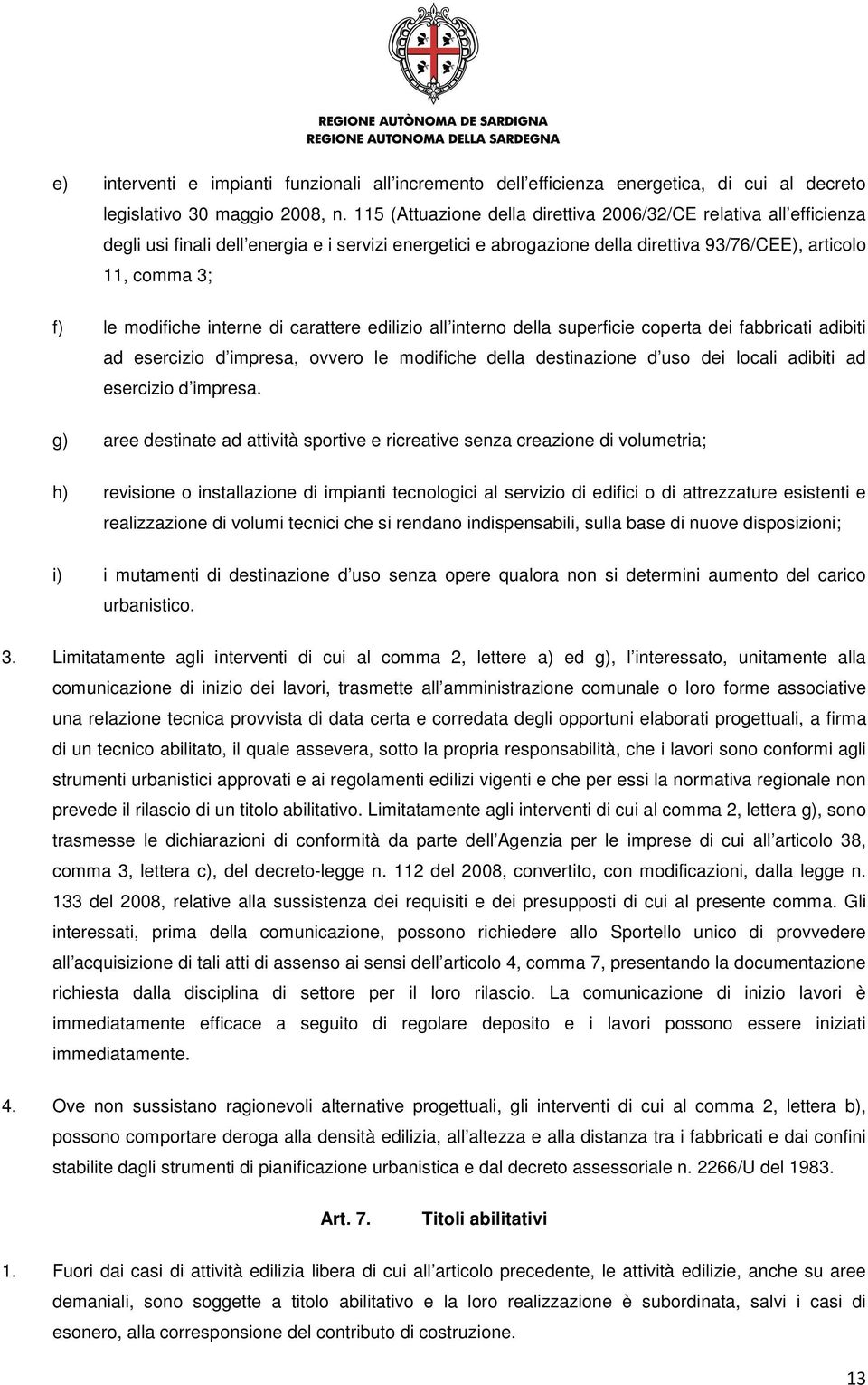 interne di carattere edilizio all interno della superficie coperta dei fabbricati adibiti ad esercizio d impresa, ovvero le modifiche della destinazione d uso dei locali adibiti ad esercizio d