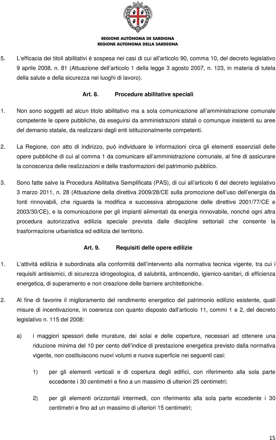 Non sono soggetti ad alcun titolo abilitativo ma a sola comunicazione all amministrazione comunale competente le opere pubbliche, da eseguirsi da amministrazioni statali o comunque insistenti su aree