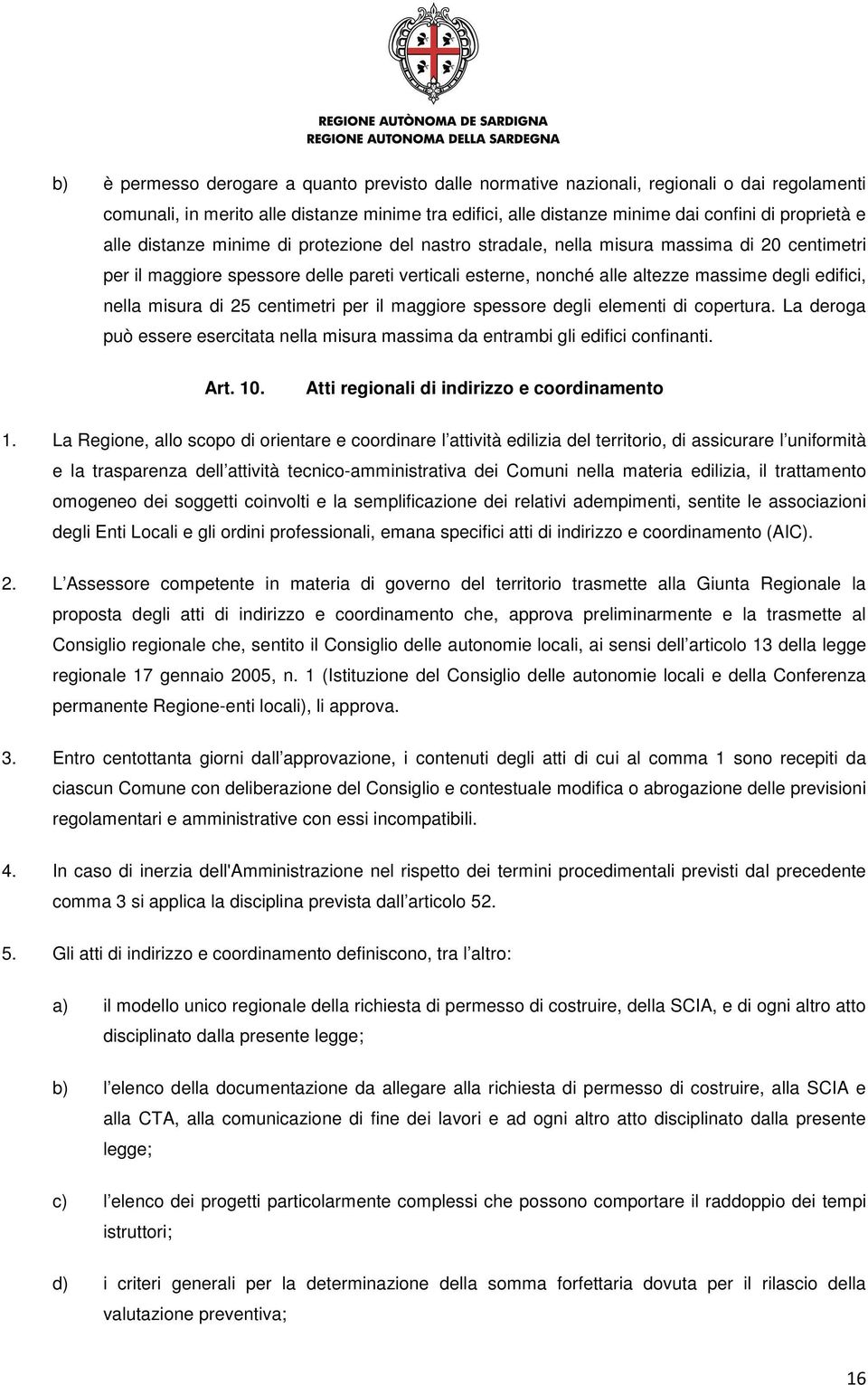 misura di 25 centimetri per il maggiore spessore degli elementi di copertura. La deroga può essere esercitata nella misura massima da entrambi gli edifici confinanti. Art. 10.