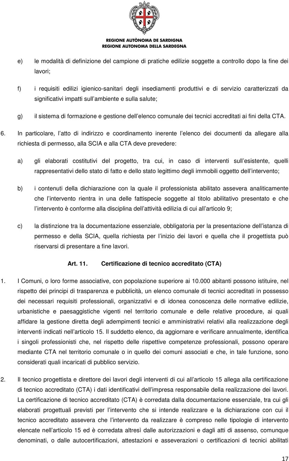 In particolare, l atto di indirizzo e coordinamento inerente l elenco dei documenti da allegare alla richiesta di permesso, alla SCIA e alla CTA deve prevedere: a) gli elaborati costitutivi del