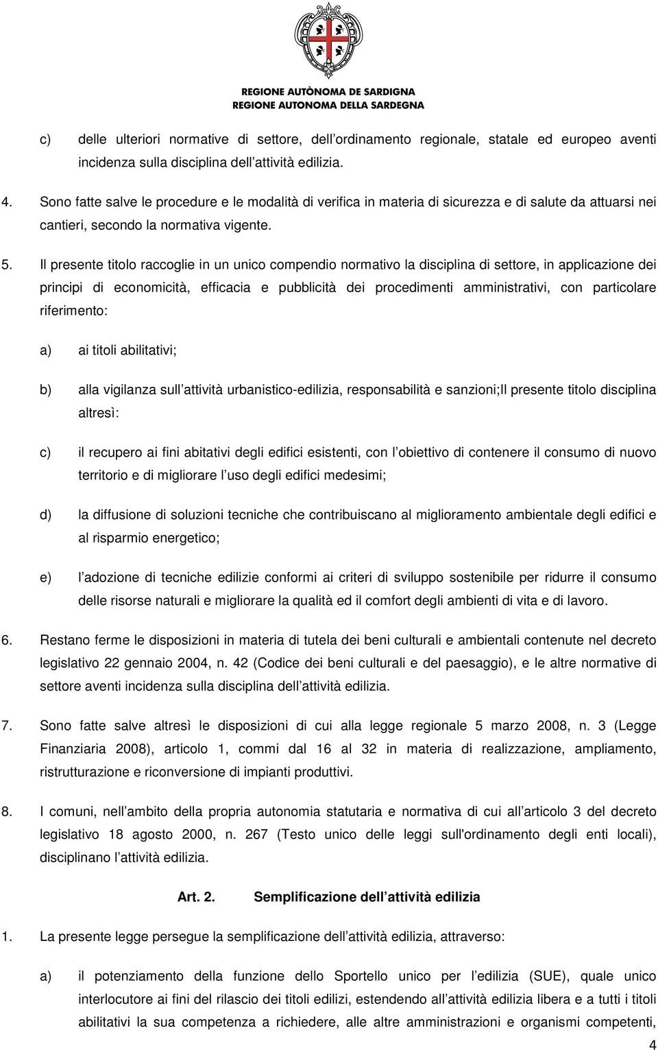 Il presente titolo raccoglie in un unico compendio normativo la disciplina di settore, in applicazione dei principi di economicità, efficacia e pubblicità dei procedimenti amministrativi, con