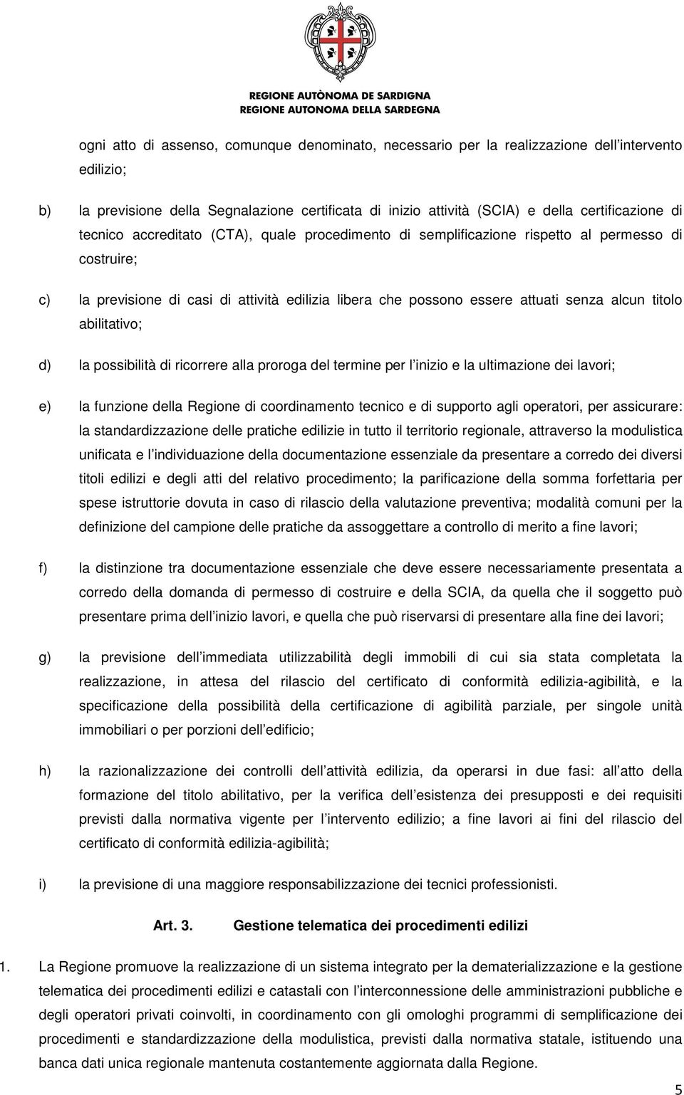 titolo abilitativo; d) la possibilità di ricorrere alla proroga del termine per l inizio e la ultimazione dei lavori; e) la funzione della Regione di coordinamento tecnico e di supporto agli