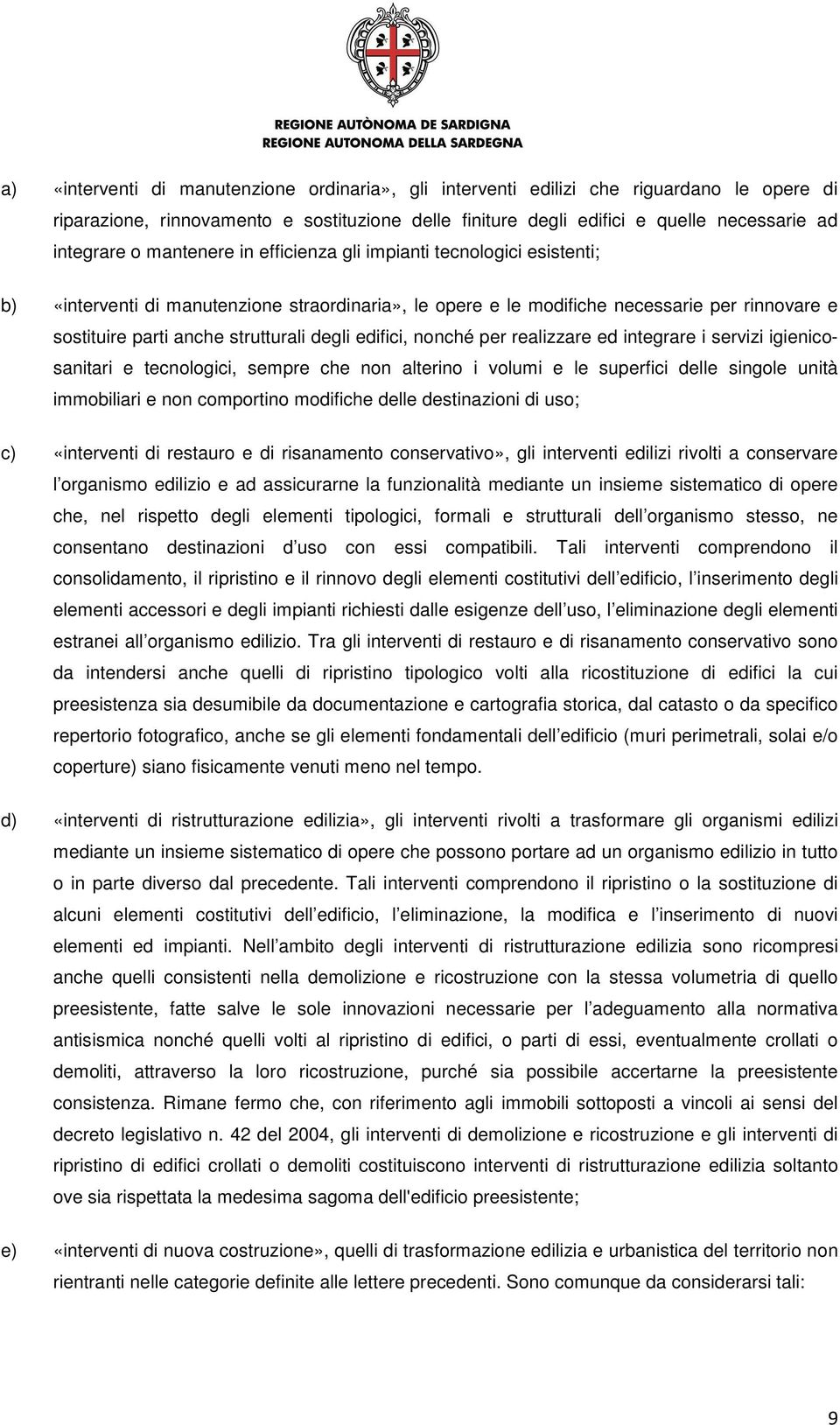 edifici, nonché per realizzare ed integrare i servizi igienicosanitari e tecnologici, sempre che non alterino i volumi e le superfici delle singole unità immobiliari e non comportino modifiche delle