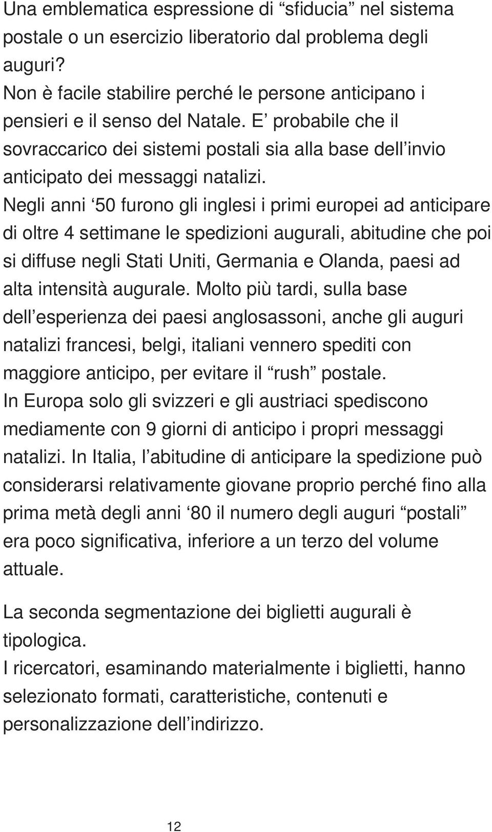 Negli anni 50 furono gli inglesi i primi europei ad anticipare di oltre 4 settimane le spedizioni augurali, abitudine che poi si diffuse negli Stati Uniti, Germania e Olanda, paesi ad alta intensità