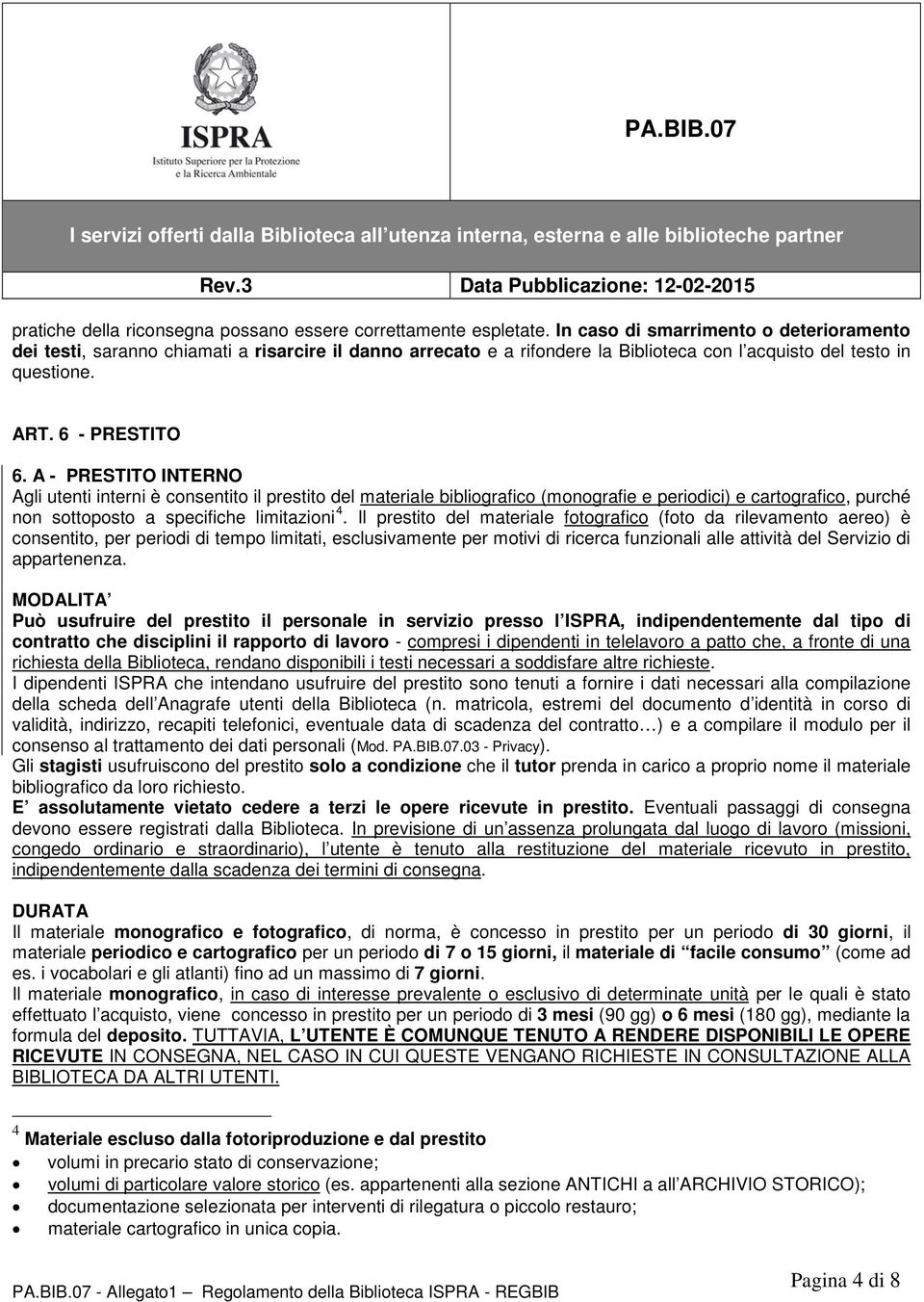 A - PRESTITO INTERNO Agli utenti interni è consentito il prestito del materiale bibliografico (monografie e periodici) e cartografico, purché non sottoposto a specifiche limitazioni 4.