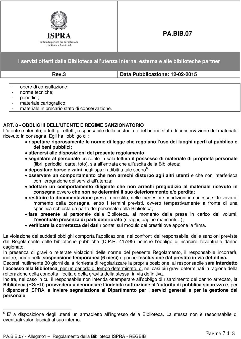 Egli ha l obbligo di : rispettare rigorosamente le norme di legge che regolano l uso dei luoghi aperti al pubblico e dei beni pubblici; attenersi alle disposizioni del presente regolamento; segnalare