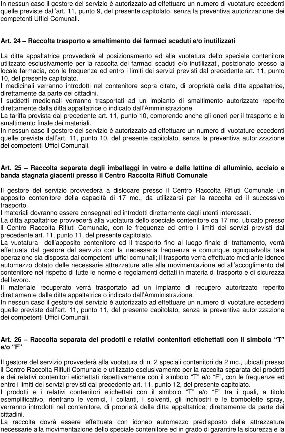 la raccolta dei farmaci scaduti e/o inutilizzati, posizionato presso la locale farmacia, con le frequenze ed entro i limiti dei servizi previsti dal precedente art.