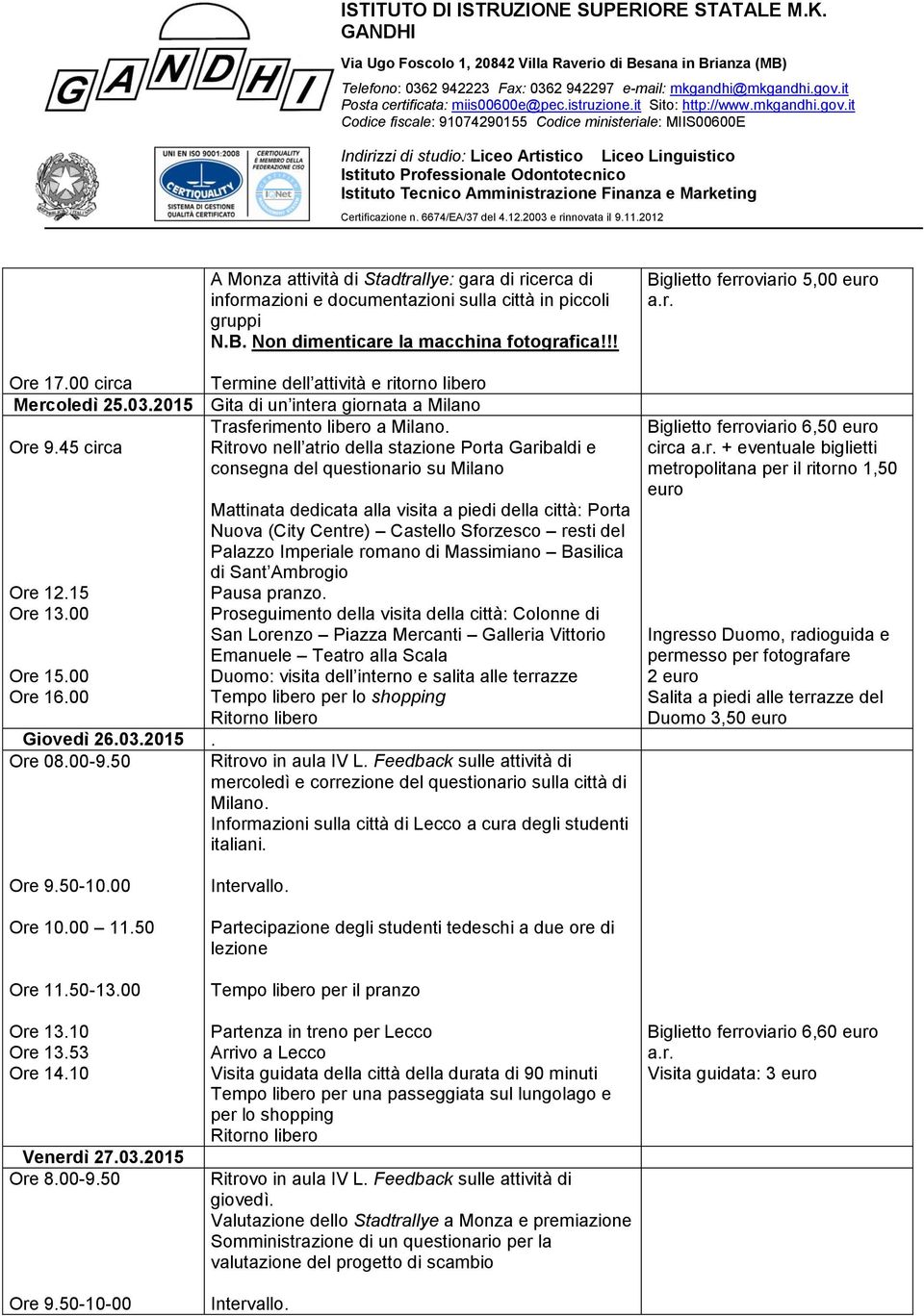 45 circa Ritrovo nell atrio della stazione Porta Garibaldi e consegna del questionario su Milano Ore 12.15 Ore 13.00 Ore 15.00 Ore 16.00 Giovedì 26.03.2015. Ore 08.00-9.