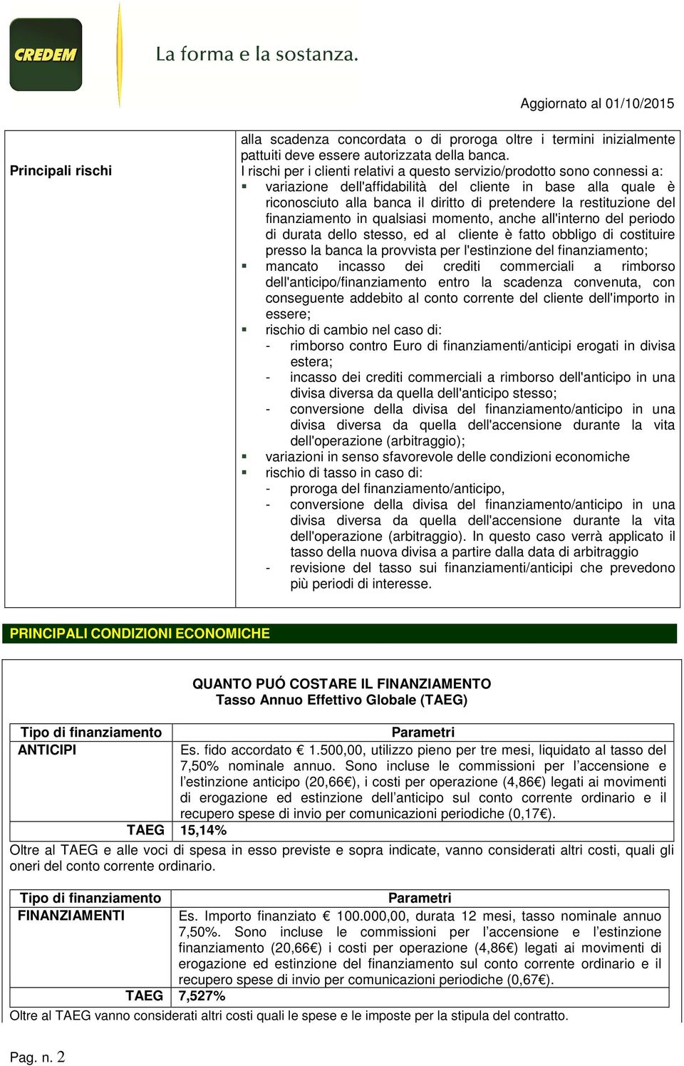 pretendere la restituzione del finanziamento in qualsiasi momento, anche all'interno del periodo di durata dello stesso, ed al cliente è fatto obbligo di costituire presso la banca la provvista per