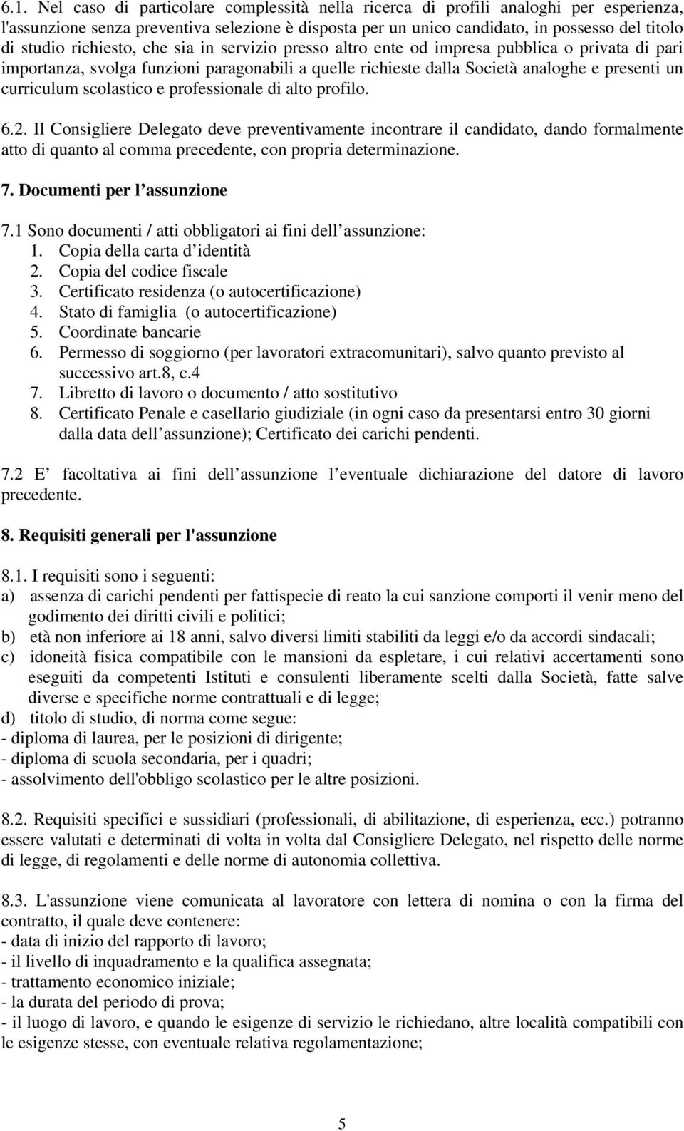 scolastico e professionale di alto profilo. 6.2. Il Consigliere Delegato deve preventivamente incontrare il candidato, dando formalmente atto di quanto al comma precedente, con propria determinazione.