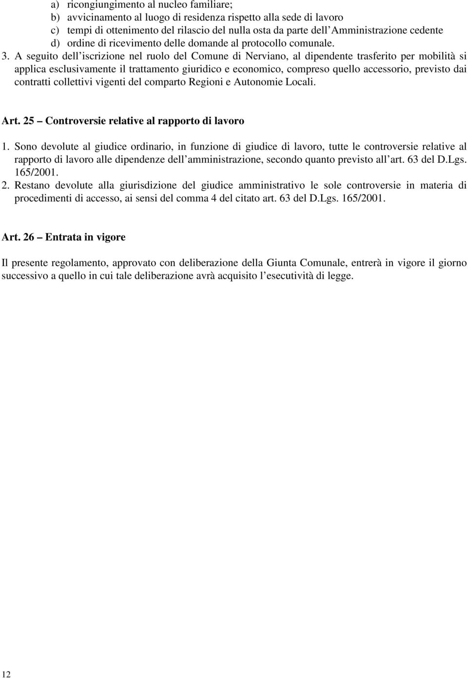 A seguito dell iscrizione nel ruolo del Comune di Nerviano, al dipendente trasferito per mobilità si applica esclusivamente il trattamento giuridico e economico, compreso quello accessorio, previsto