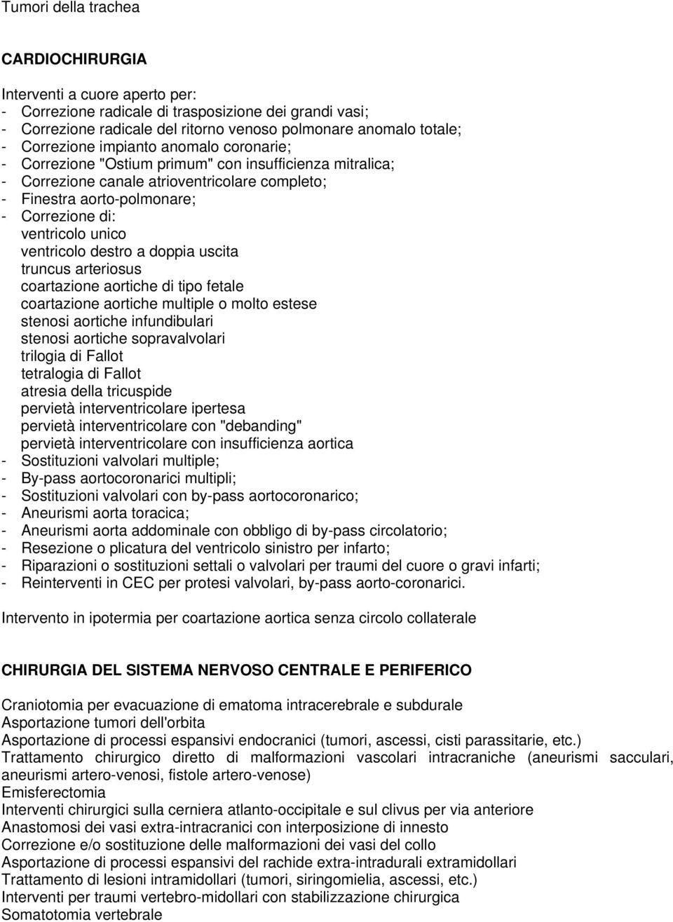 ventricolo unico ventricolo destro a doppia uscita truncus arteriosus coartazione aortiche di tipo fetale coartazione aortiche multiple o molto estese stenosi aortiche infundibulari stenosi aortiche