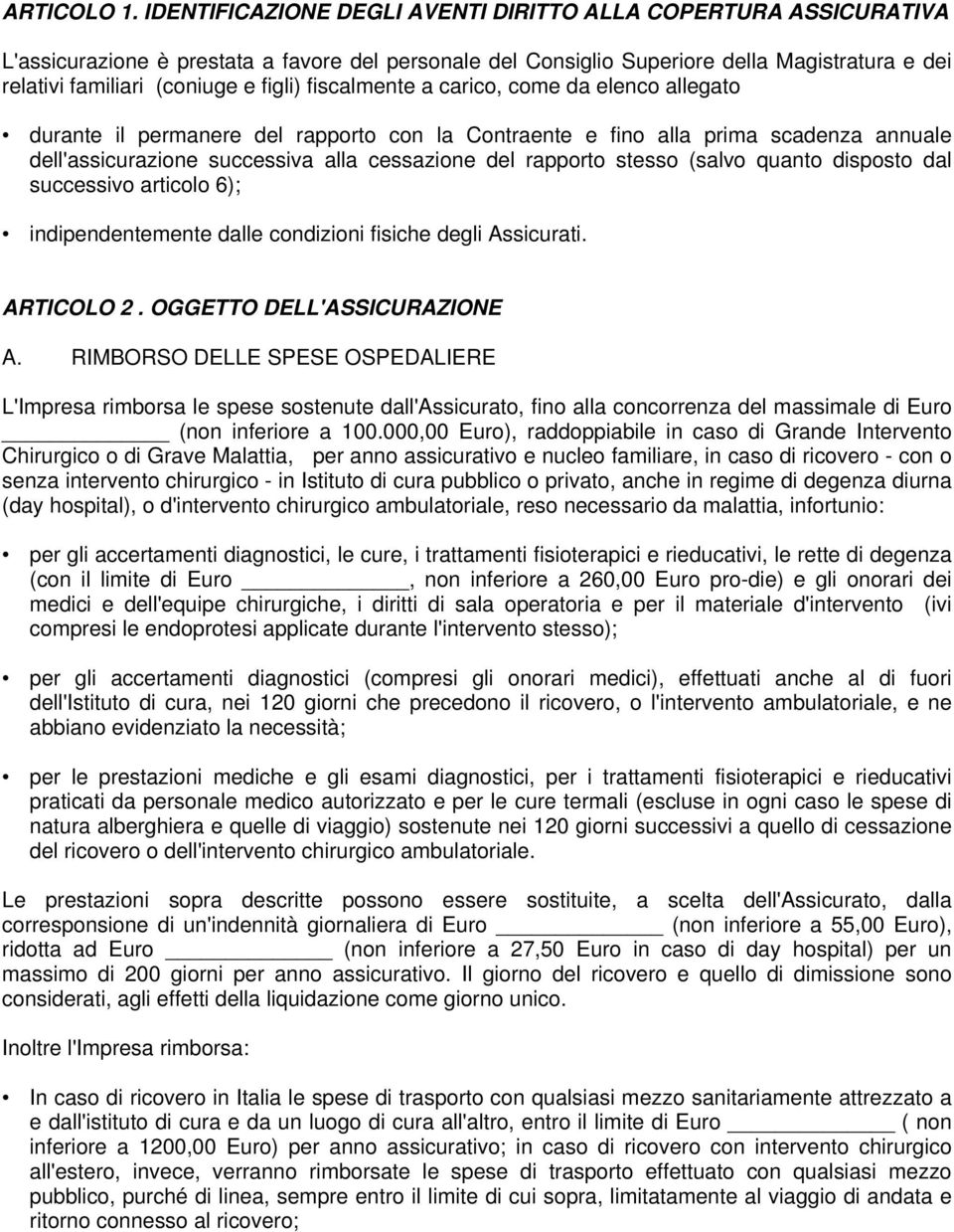 figli) fiscalmente a carico, come da elenco allegato durante il permanere del rapporto con la Contraente e fino alla prima scadenza annuale dell'assicurazione successiva alla cessazione del rapporto