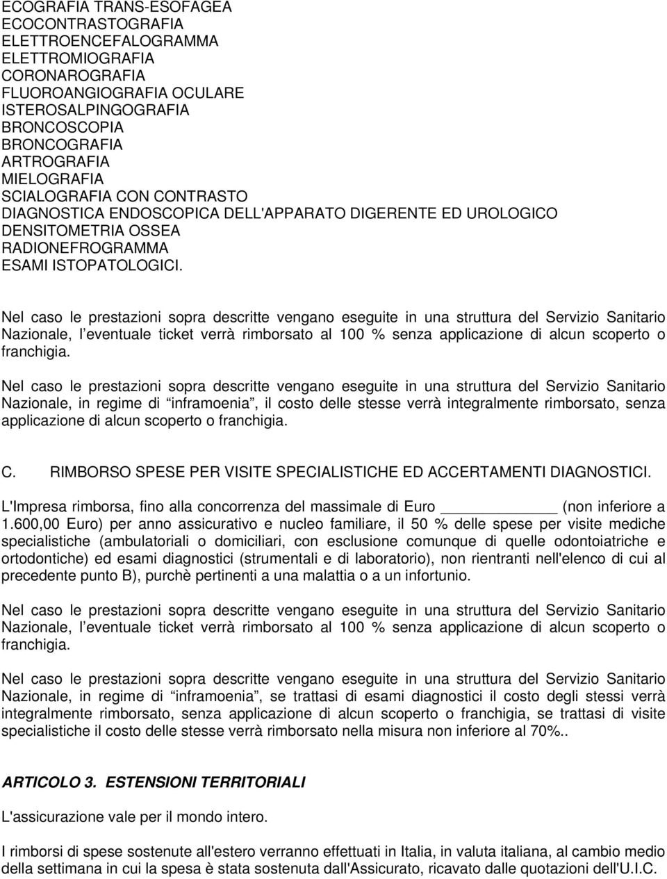 Nel caso le prestazioni sopra descritte vengano eseguite in una struttura del Servizio Sanitario Nazionale, l eventuale ticket verrà rimborsato al 100 % senza applicazione di alcun scoperto o