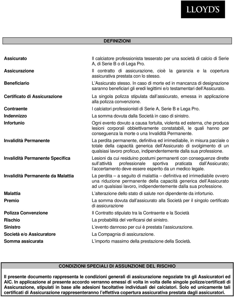 Il contratto di assicurazione, cioè la garanzia e la copertura assicurativa prestata con lo stesso. L Assicurato stesso.