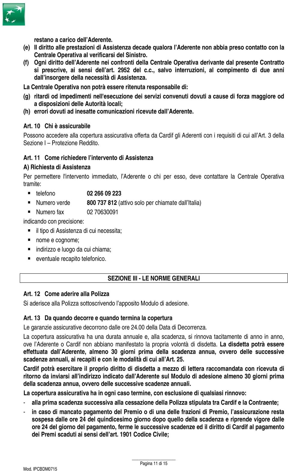 La Centrale Operativa non potrà essere ritenuta responsabile di: (g) ritardi od impedimenti nell'esecuzione dei servizi convenuti dovuti a cause di forza maggiore od a disposizioni delle Autorità