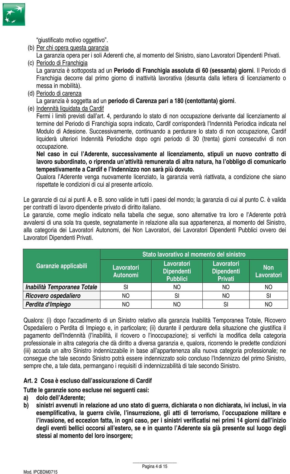 Il Periodo di Franchigia decorre dal primo giorno di inattività lavorativa (desunta dalla lettera di licenziamento o messa in mobilità).