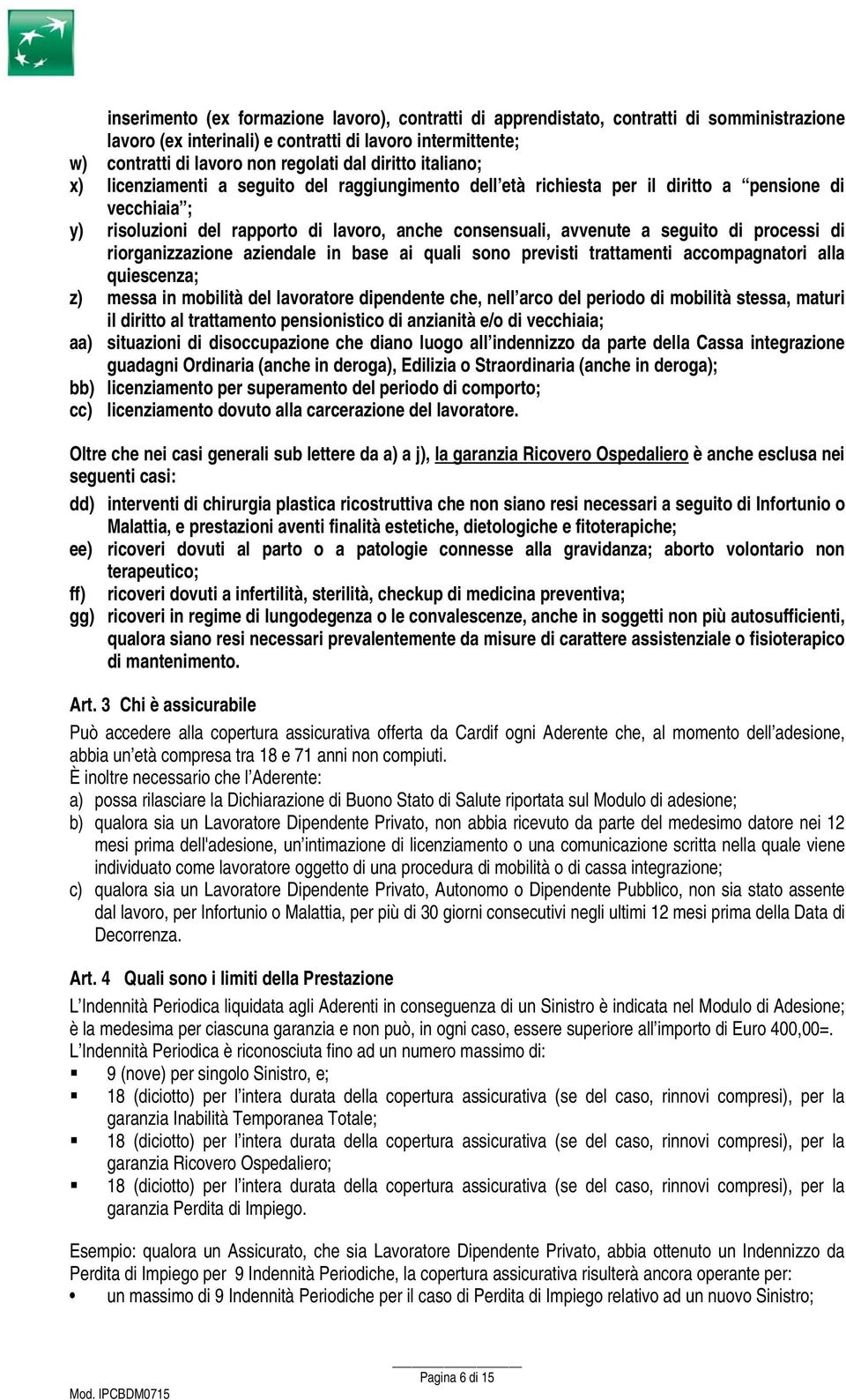 seguito di processi di riorganizzazione aziendale in base ai quali sono previsti trattamenti accompagnatori alla quiescenza; z) messa in mobilità del lavoratore dipendente che, nell arco del periodo