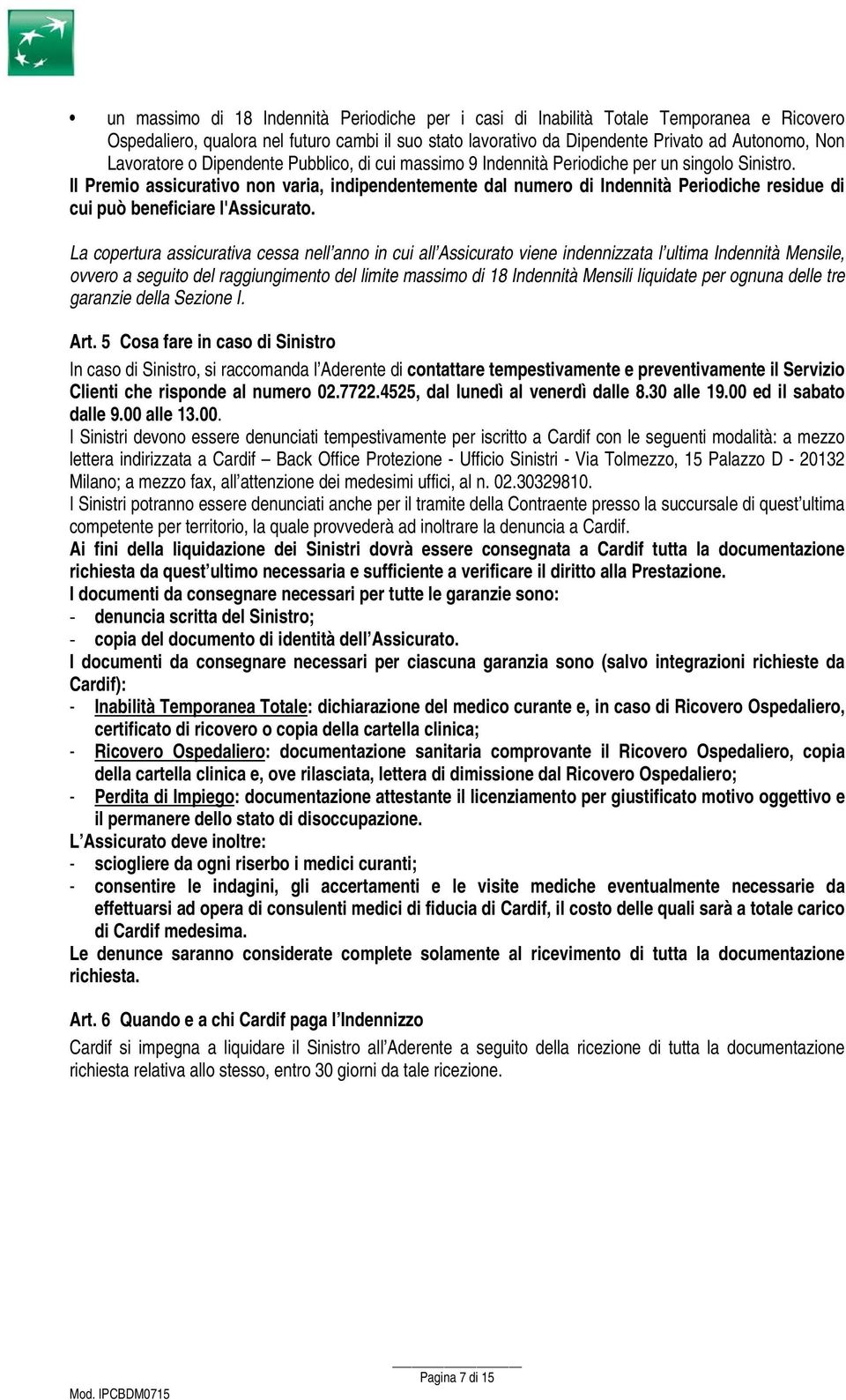 Il Premio assicurativo non varia, indipendentemente dal numero di Indennità Periodiche residue di cui può beneficiare l'assicurato.