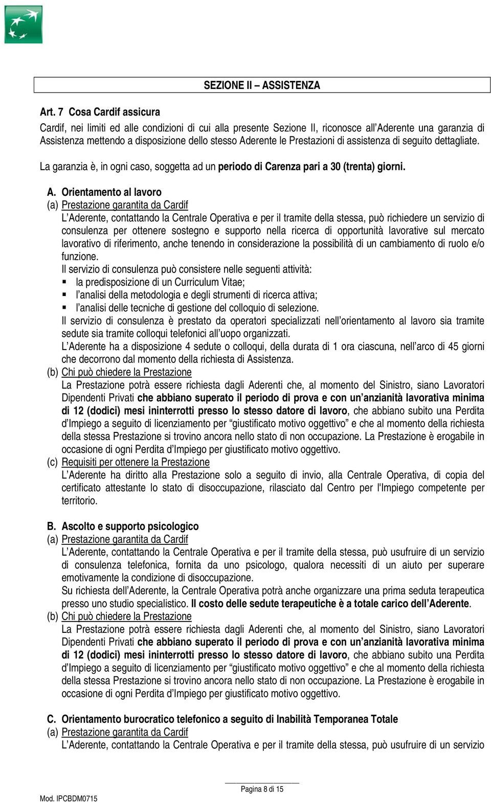 Prestazioni di assistenza di seguito dettagliate. La garanzia è, in ogni caso, soggetta ad un periodo di Carenza pari a 30 (trenta) giorni. A.