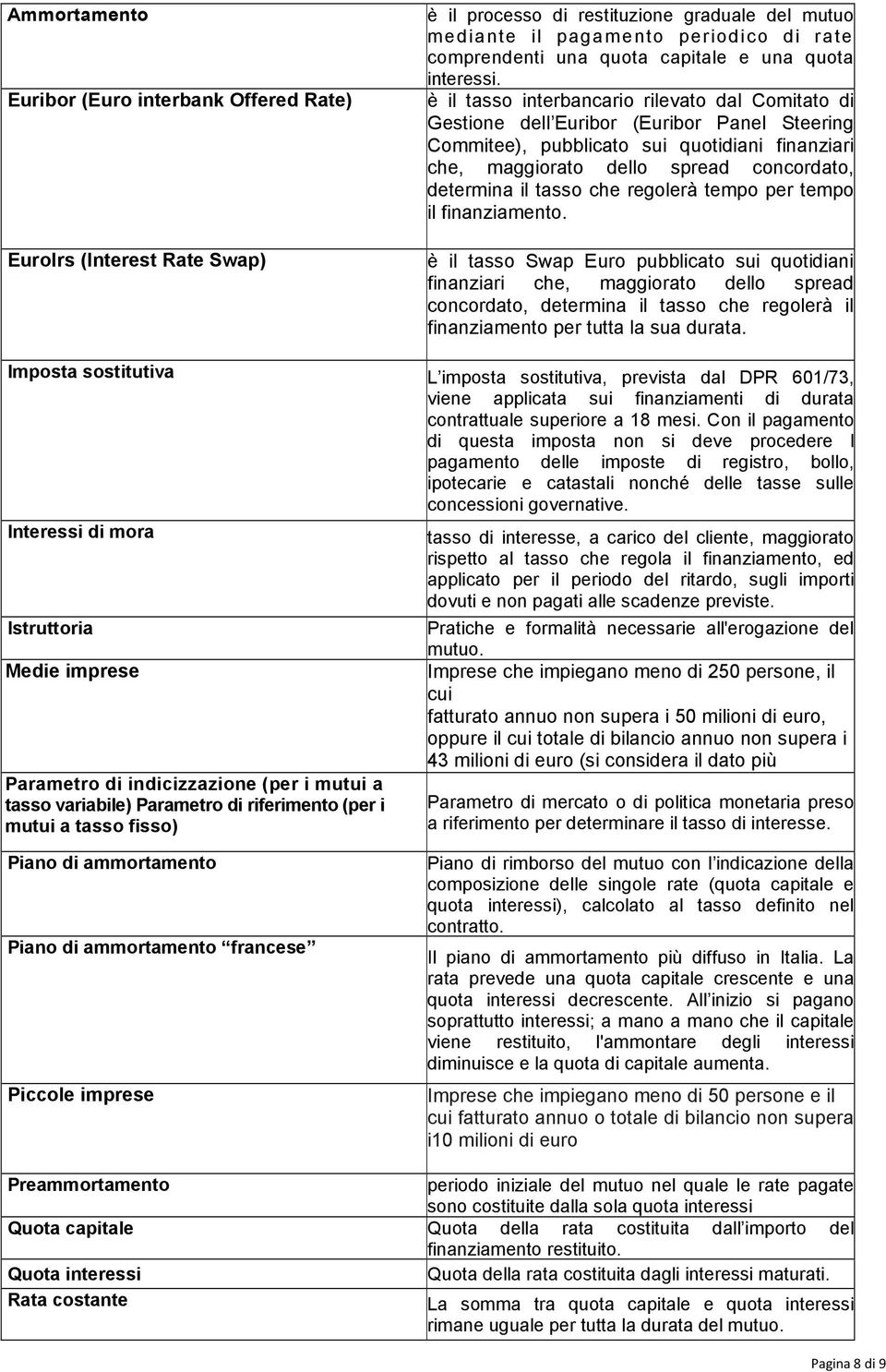 è il tasso interbancario rilevato dal Comitato di Gestione dell Euribor (Euribor Panel Steering Commitee), pubblicato sui quotidiani finanziari che, maggiorato dello spread concordato, determina il