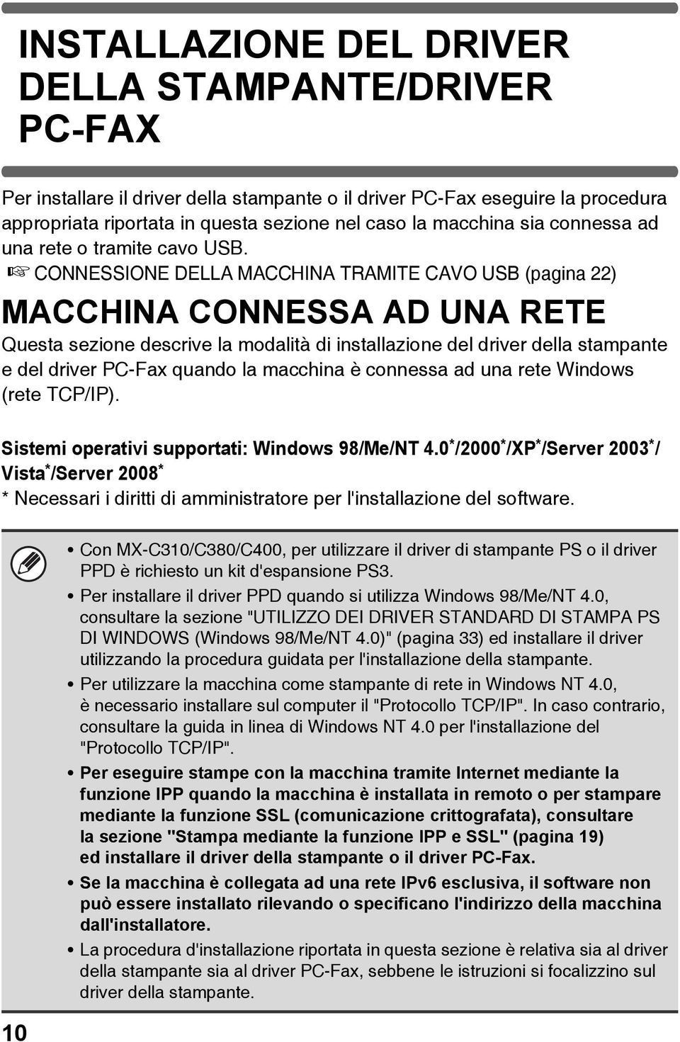 CONNESSIONE DELLA MACCHINA TRAMITE CAVO USB (pagina 22) MACCHINA CONNESSA AD UNA RETE Questa sezione descrive la modalità di installazione del driver della stampante e del driver PC-Fax quando la