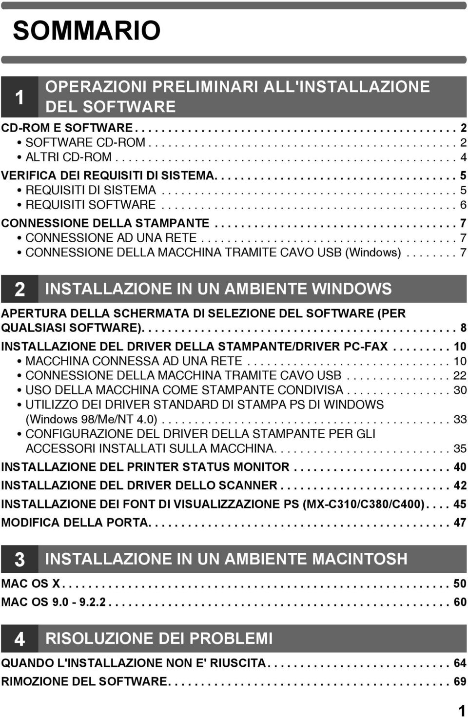 ............................................ 6 CONNESSIONE DELLA STAMPANTE..................................... 7 CONNESSIONE AD UNA RETE....................................... 7 CONNESSIONE DELLA MACCHINA TRAMITE CAVO USB (Windows).