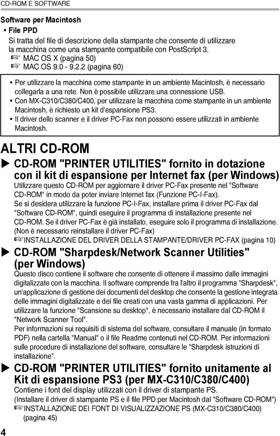 2 (pagina 60) ALTRI CD-ROM CD-ROM "PRINTER UTILITIES" fornito in dotazione con il kit di espansione per Internet fax (per Windows) Utilizzare questo CD-ROM per aggiornare il driver PC-Fax presente