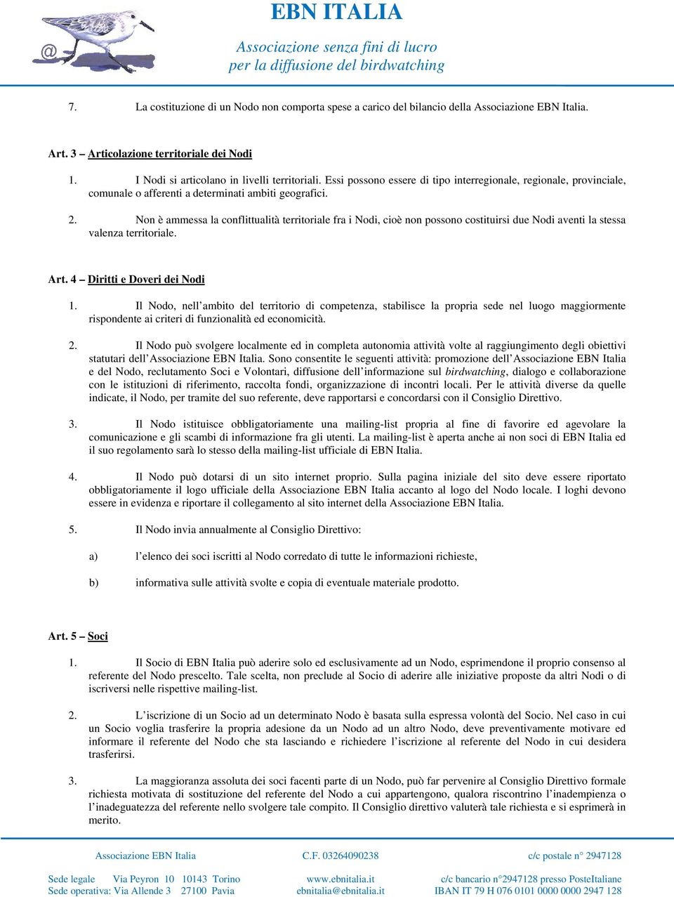 Non è ammessa la conflittualità territoriale fra i Nodi, cioè non possono costituirsi due Nodi aventi la stessa valenza territoriale. Art. 4 Diritti e Doveri dei Nodi 1.