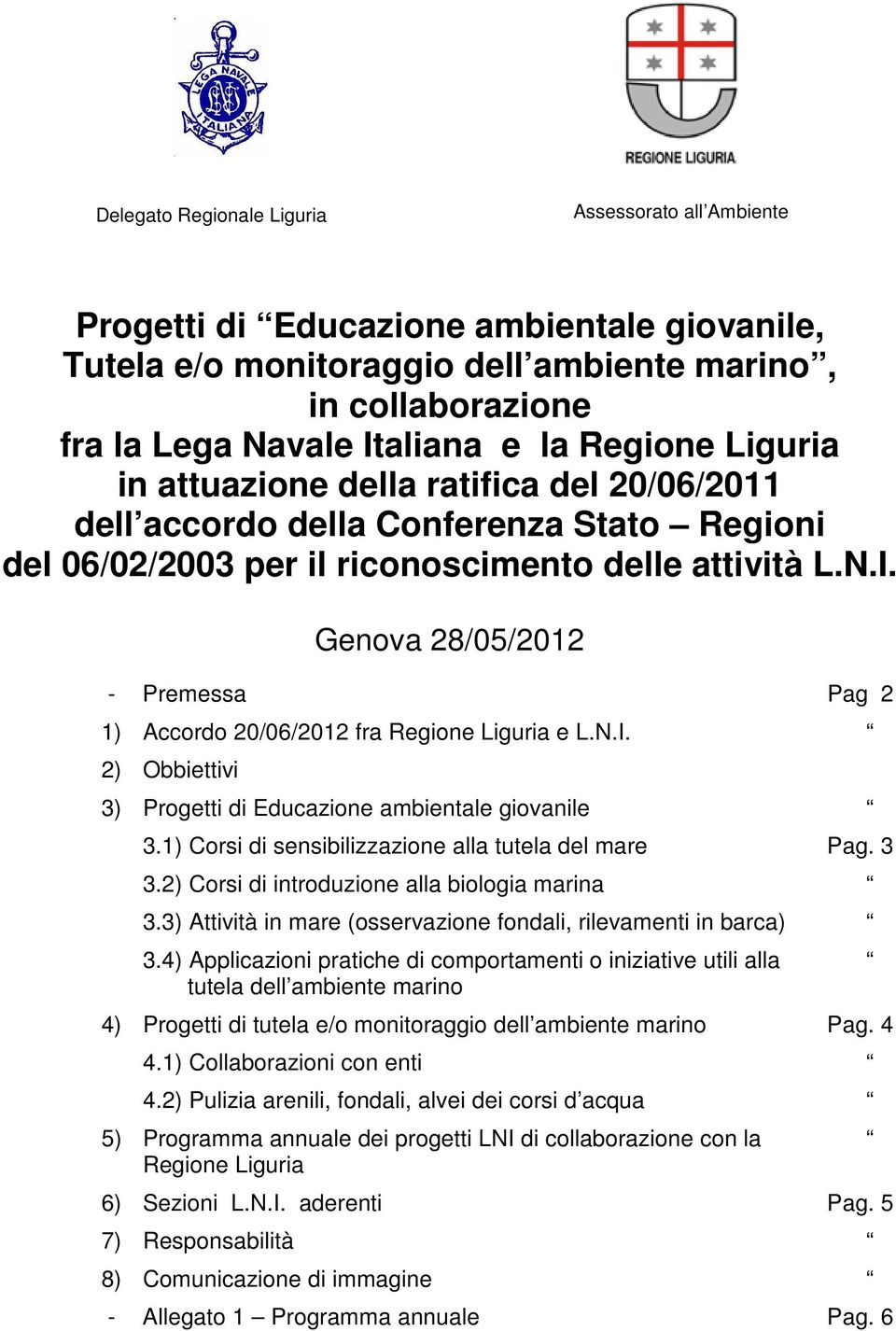 Genova 28/05/2012 - Premessa Pag 2 1) Accordo 20/06/2012 fra Regione Liguria e L.N.I. 2) Obbiettivi 3) Progetti di Educazione ambientale giovanile 3.