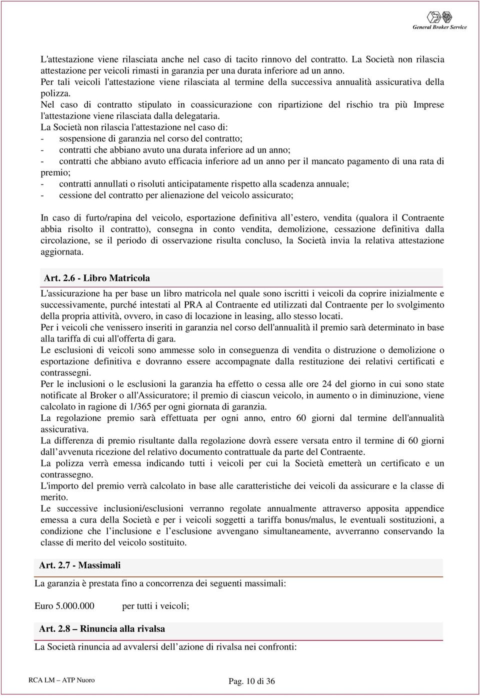 Nel caso di contratto stipulato in coassicurazione con ripartizione del rischio tra più Imprese l'attestazione viene rilasciata dalla delegataria.