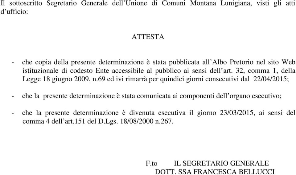 69 ed ivi rimarrà per quindici giorni consecutivi dal 22/04/2015; - che la presente determinazione è stata comunicata ai componenti dell organo esecutivo; - che la