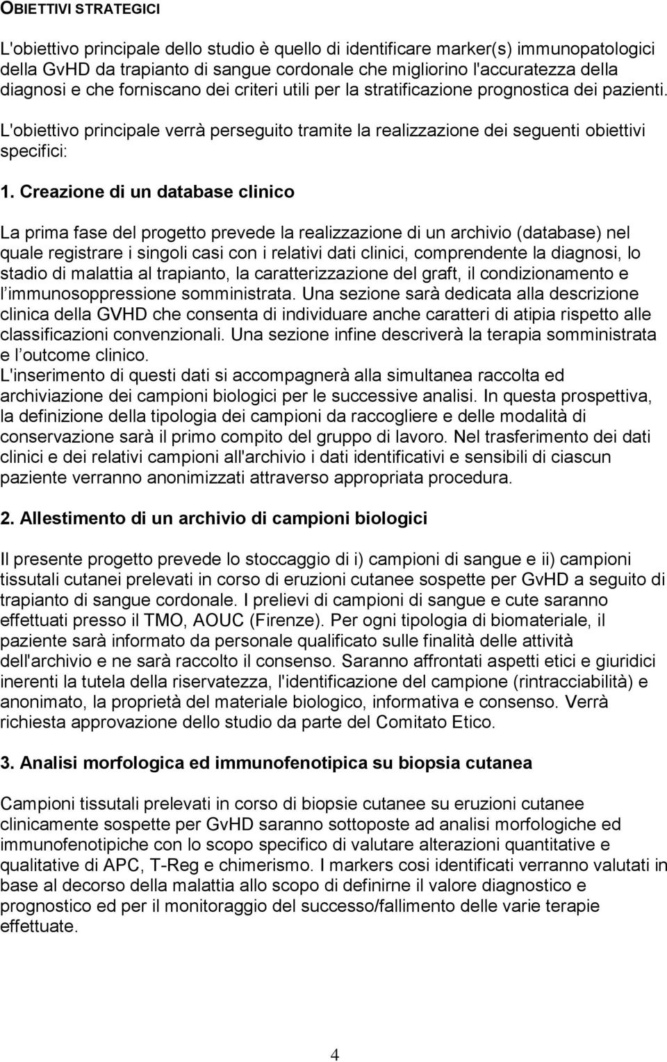 Creazione di un database clinico La prima fase del progetto prevede la realizzazione di un archivio (database) nel quale registrare i singoli casi con i relativi dati clinici, comprendente la