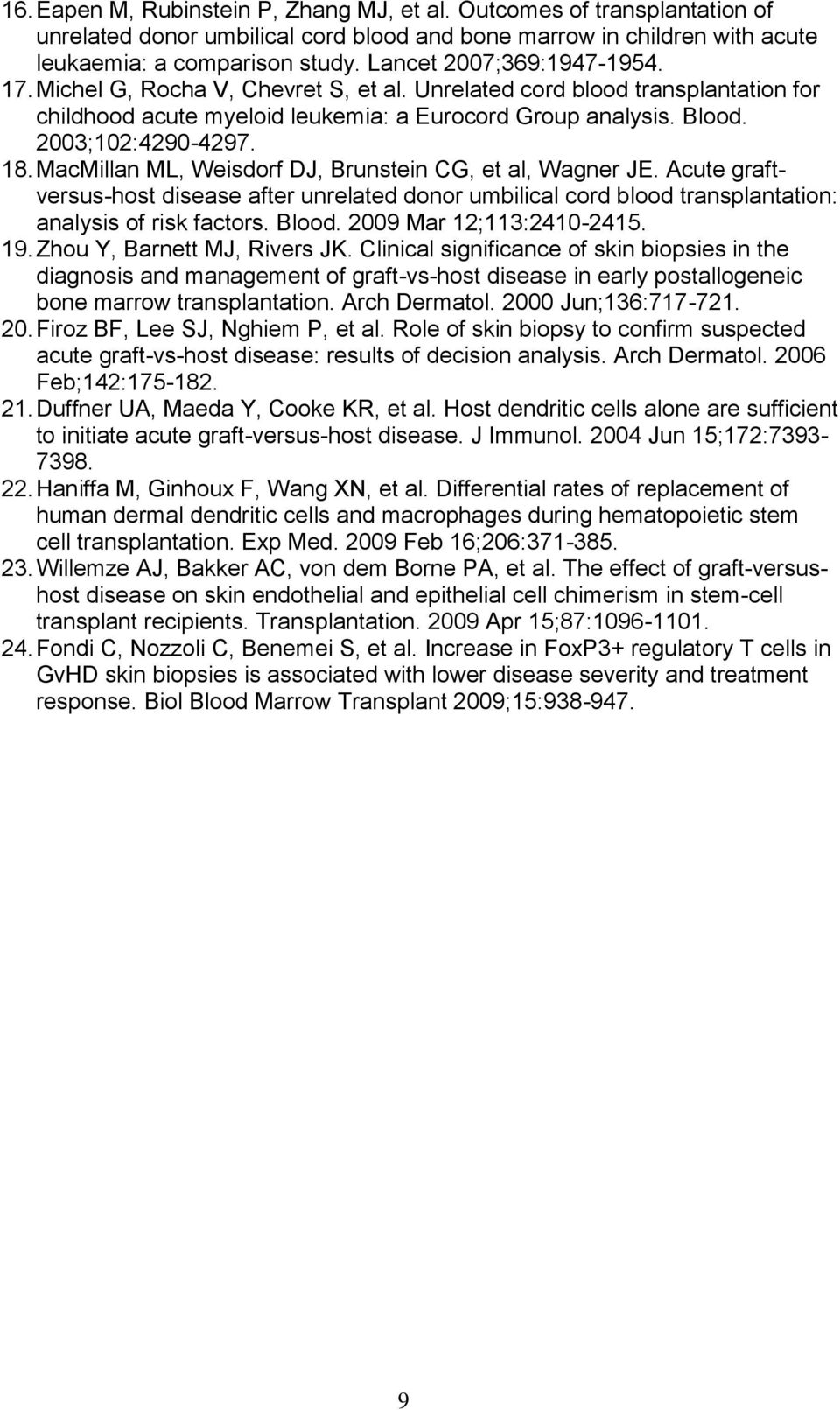 MacMillan ML, Weisdorf DJ, Brunstein CG, et al, Wagner JE. Acute graftversus-host disease after unrelated donor umbilical cord blood transplantation: analysis of risk factors. Blood.